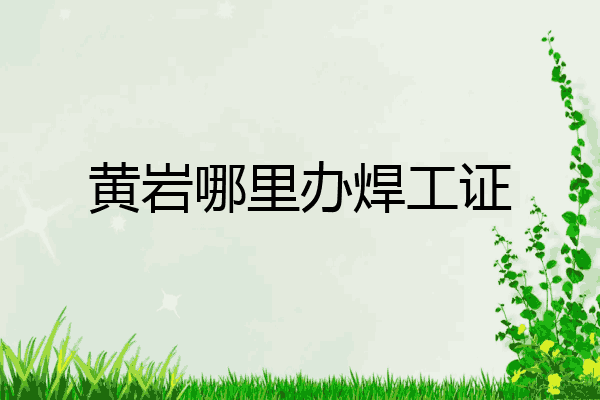 黄岩哪里办焊工证