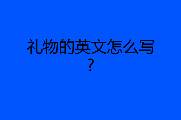 礼物的英文怎么写?
