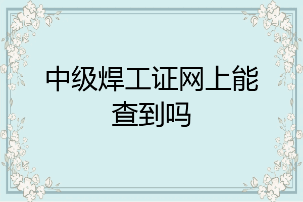 中级焊工证网上能查到吗