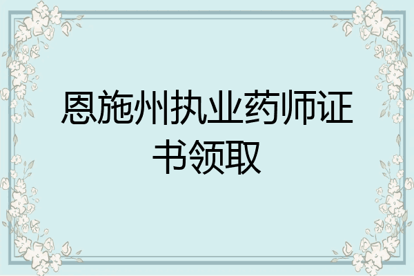 恩施州执业药师证书领取