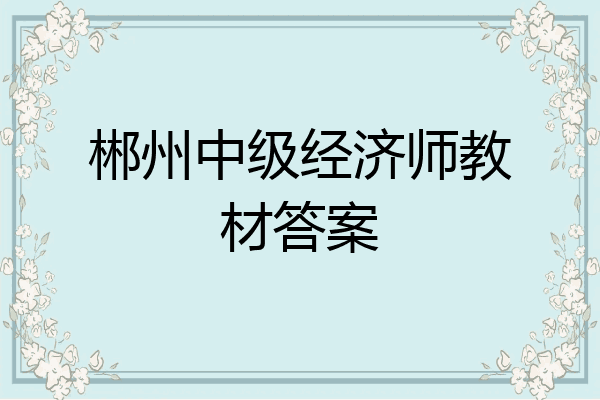 郴州中级经济师教材答案