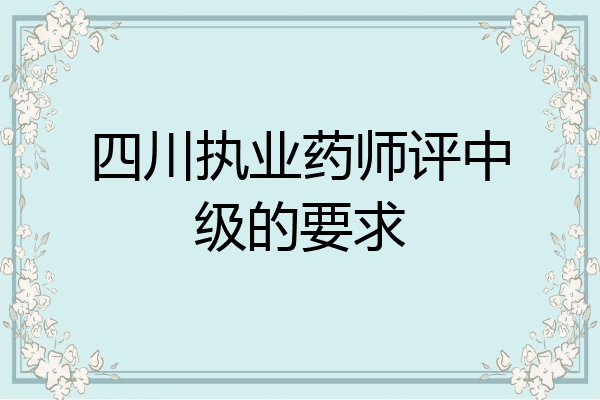 四川执业药师评中级的要求