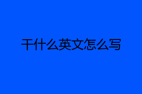 干什么英文怎么写