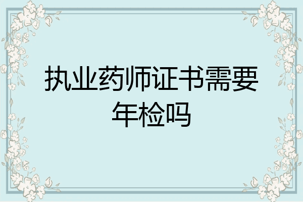 执业药师证书需要年检吗