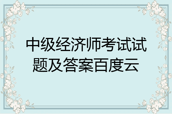 中级经济师考试试题及答案百度云
