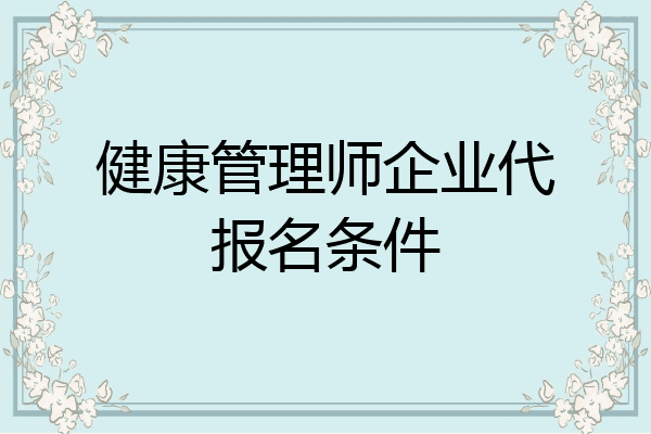 健康管理师企业代报名条件