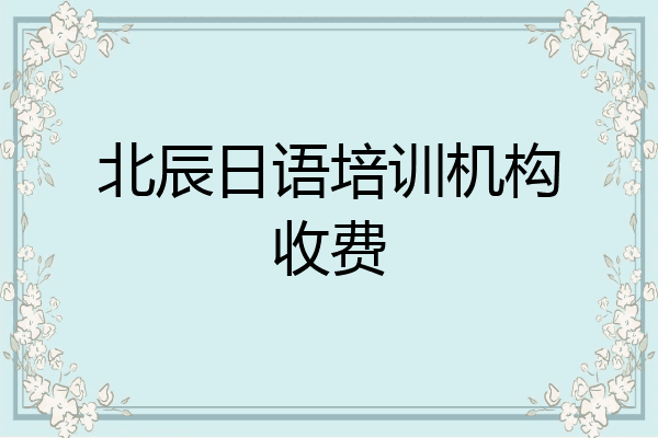 北辰日语培训机构收费