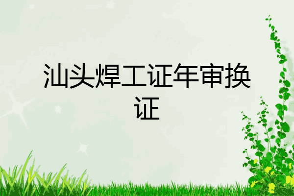 汕头焊工证年审换证