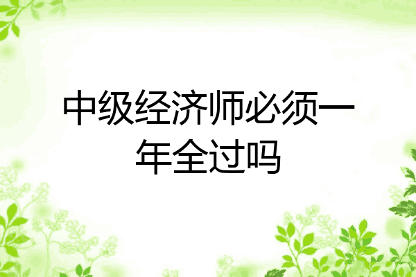 中级经济师必须一年全过吗