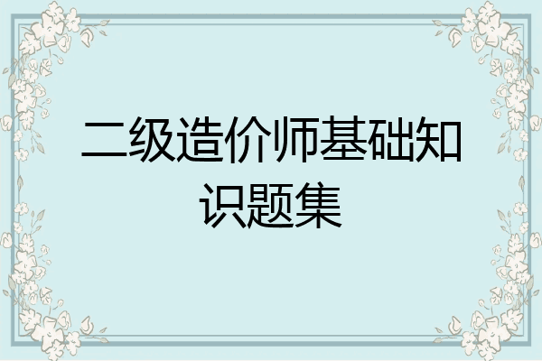 二级造价师基础知识题集