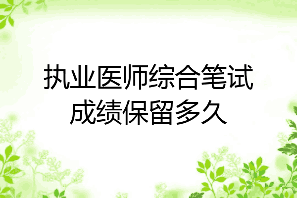 执业医师综合笔试成绩保留多久