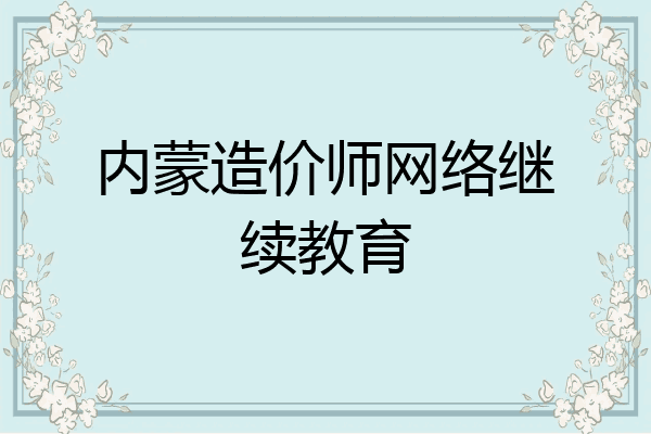 内蒙造价师网络继续教育
