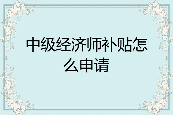 中级经济师补贴怎么申请