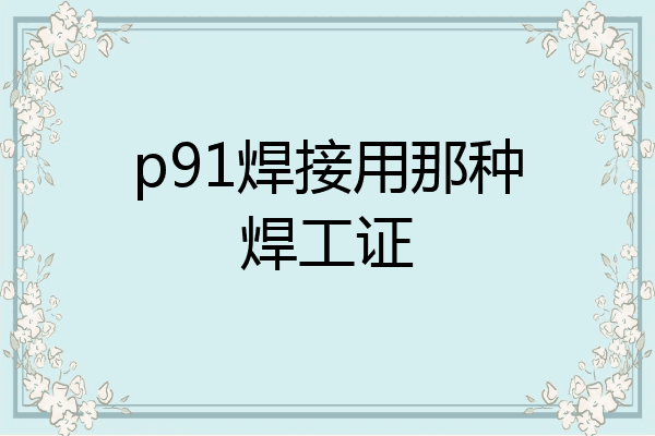 p91焊接用那种焊工证