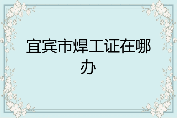 宜宾市焊工证在哪办