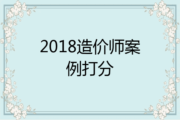 2018造价师案例打分