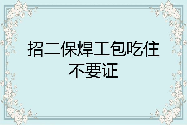 招二保焊工包吃住不要证
