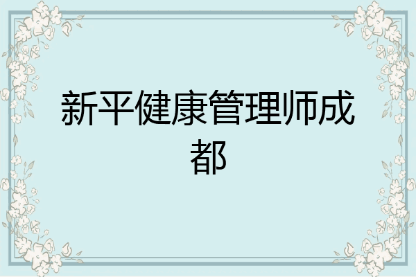 新平健康管理师成都