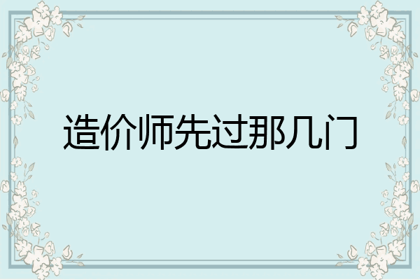 造价师先过那几门