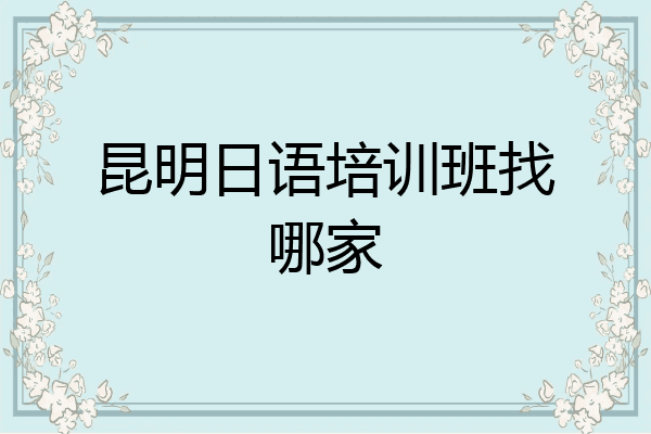 昆明日语培训班找哪家
