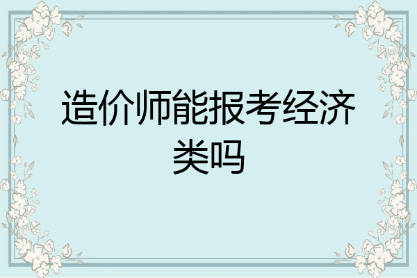 造价师能报考经济类吗