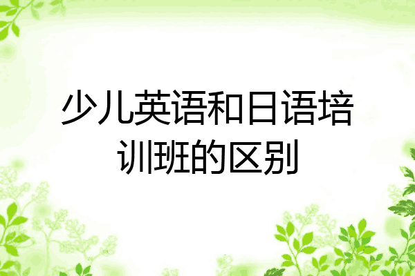 少儿英语和日语培训班的区别