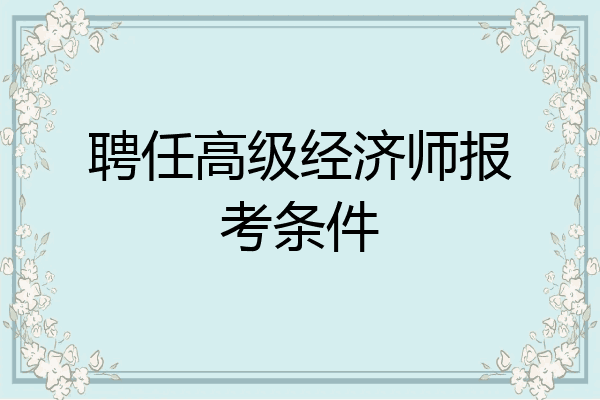 聘任高级经济师报考条件