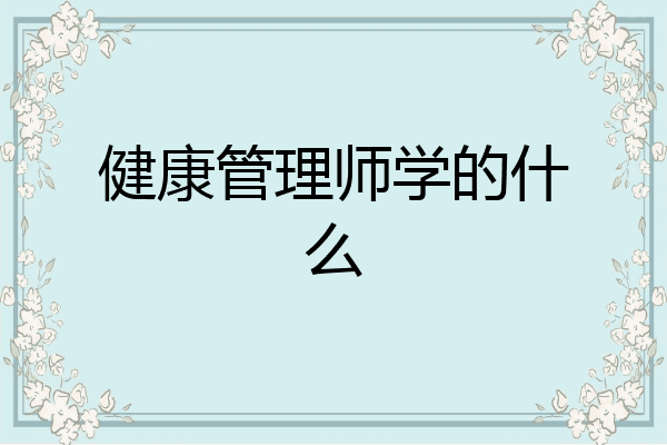 健康管理师学的什么