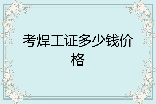 考焊工证多少钱价格