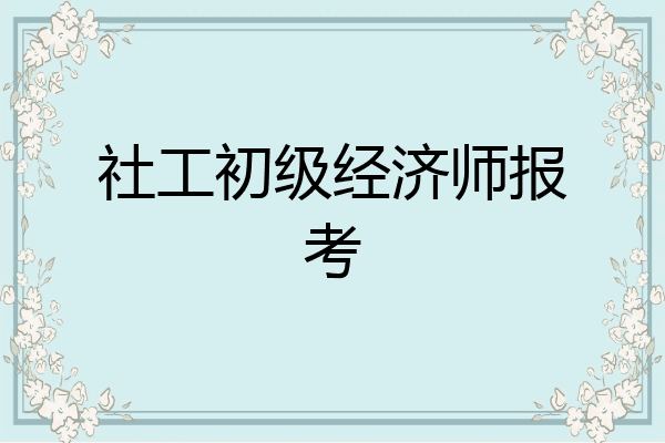 社工初级经济师报考