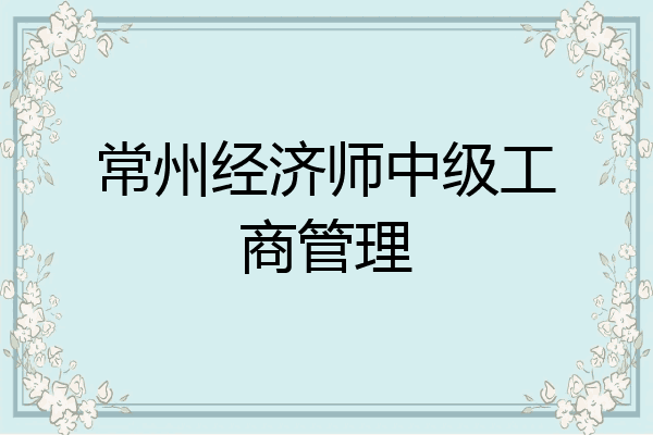 常州经济师中级工商管理