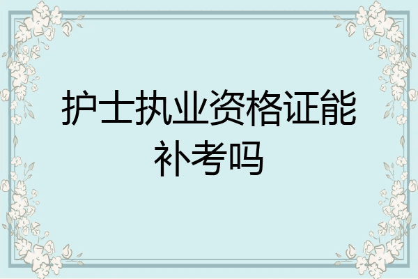 护士执业资格证能补考吗