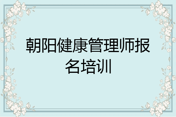 朝阳健康管理师报名培训