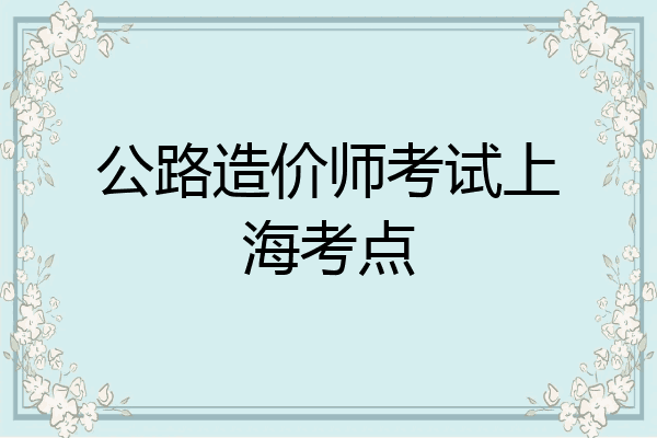 公路造价师考试上海考点
