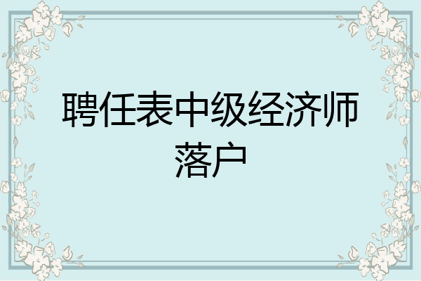 聘任表中级经济师落户