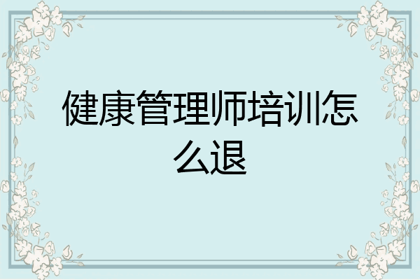 健康管理师培训怎么退