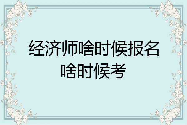 经济师啥时候报名啥时候考