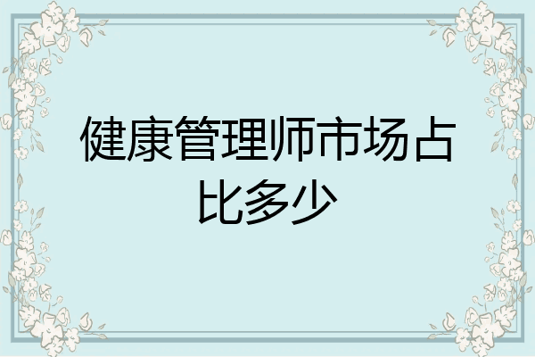 健康管理师市场占比多少