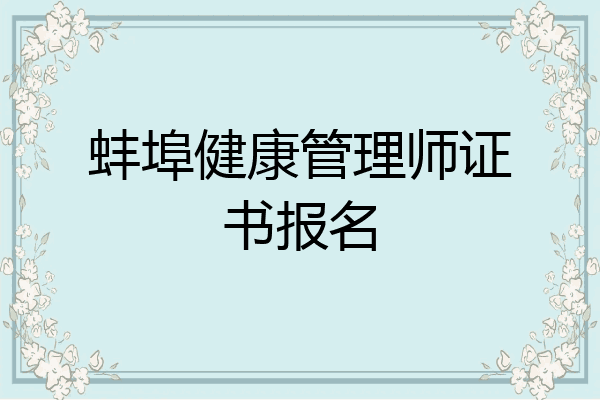蚌埠健康管理师证书报名