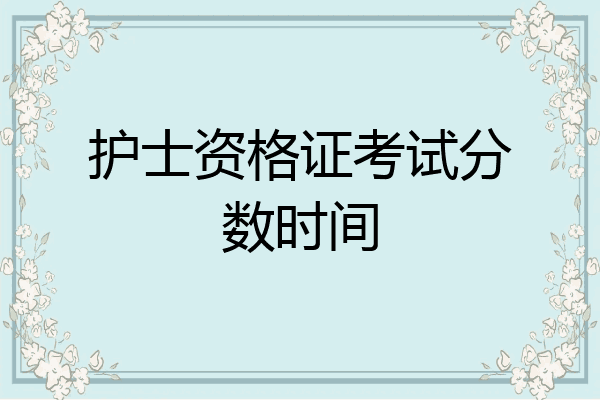 护士资格证考试分数时间
