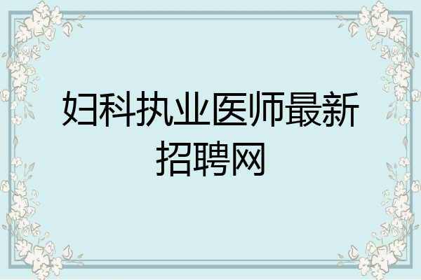 妇科执业医师最新招聘网