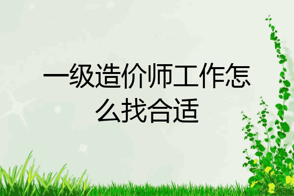 一级造价师工作怎么找合适