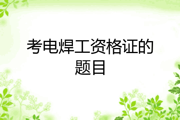 考电焊工资格证的题目