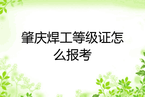 肇庆焊工等级证怎么报考