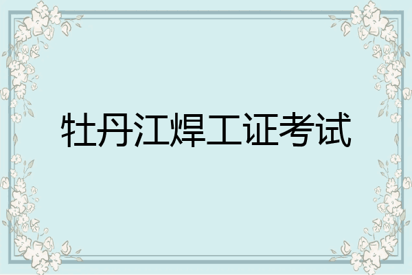 牡丹江焊工证考试
