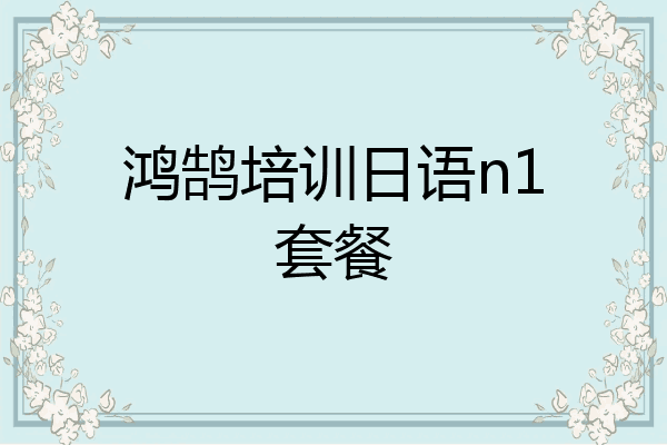 鸿鹄培训日语n1套餐