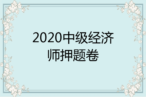 2020中级经济师押题卷