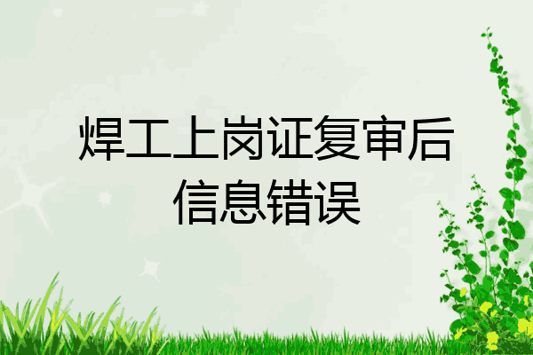 焊工上岗证复审后信息错误