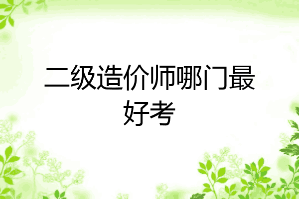 二级造价师哪门最好考