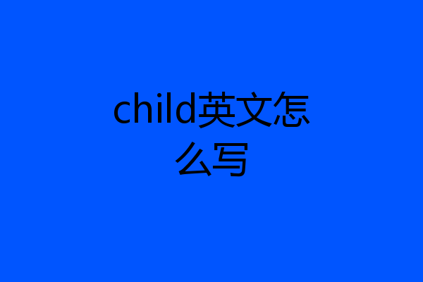 child英文怎么写